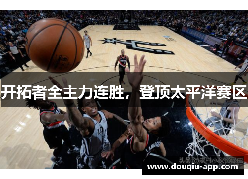 开拓者全主力连胜，登顶太平洋赛区